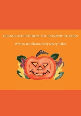 Orange Recipes From the Rainbow Kitchen by Haber, Stacey