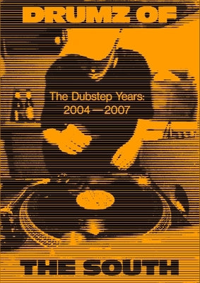 Drumz of the South: The Dubstep Years 2004 - 2007 by Cook, Georgina