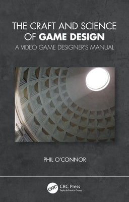 The Craft and Science of Game Design: A Video Game Designer's Manual by O'Connor, Philippe