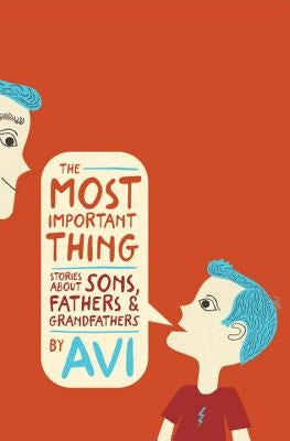 The Most Important Thing: Stories about Sons, Fathers, and Grandfathers by Avi