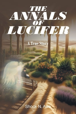 The Annals of Lucifer: A True Story by Awe, Shock N.