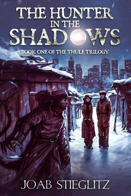 The Hunter in the Shadows: Book One of the Thule Trilogy by Stieglitz, Joab