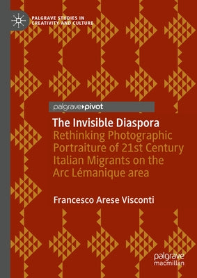 The Invisible Diaspora: Rethinking Photographic Portraiture of 21st Century Italian Migrants on the ARC L?manique Area by Arese Visconti, Francesco