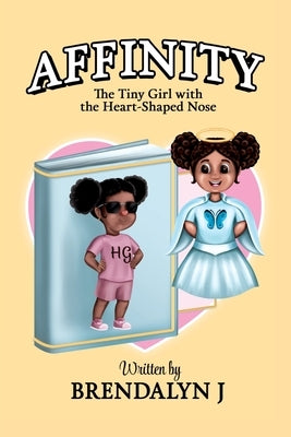 Affinity: The Tiny Girl with the Heart-Shaped Nose by J, Brendalyn