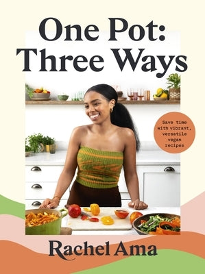 One Pot: Three Ways: Save Time with Vibrant, Versatile Vegan Recipes by Ama, Rachel