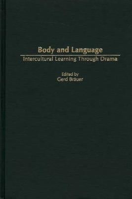 Body and Language: Intercultural Learning Through Drama by Bräuer, Gerd