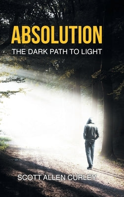 Absolution: The Dark Path to Light by Curley, Scott Allen