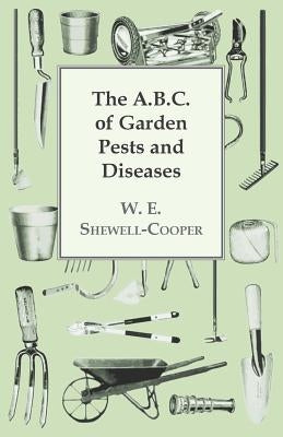 The A.B.C. of Garden Pests and Diseases by Shewell-Cooper, W. E.