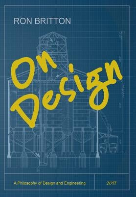 On Design: A Philosophy of Design and Engineering by Britton, Ron