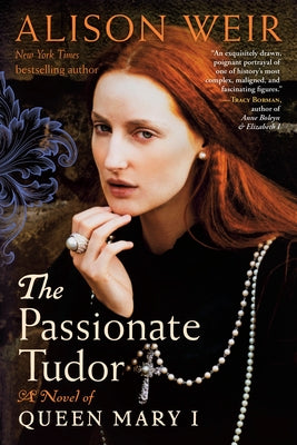 The Passionate Tudor: A Novel of Queen Mary I by Weir, Alison