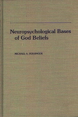 Neuropsychological Bases of God Beliefs. by Persinger, Michael