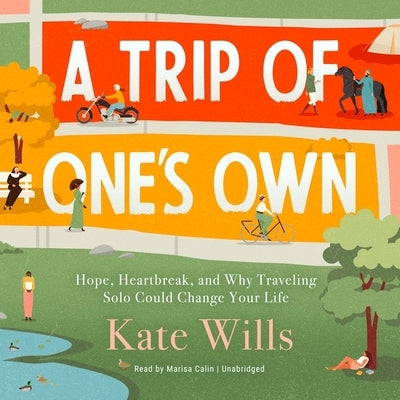 A Trip of One's Own: Hope, Heartbreak, and Why Traveling Solo Could Change Your Life by Wills, Kate