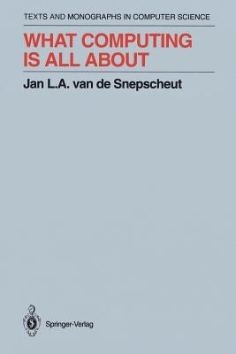 What Computing Is All about by Snepscheut, Jan L. a. Van De