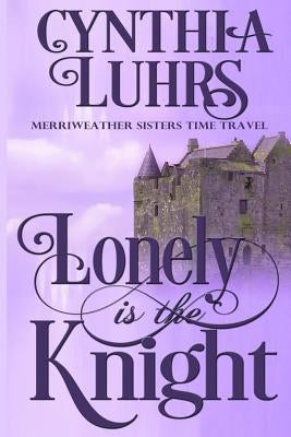 Lonely is the Knight: A Merriweather Sisters Time Travel Romance by Luhrs, Cynthia