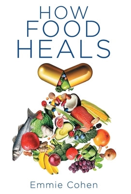 How Food Heals by Cohen, Emmie