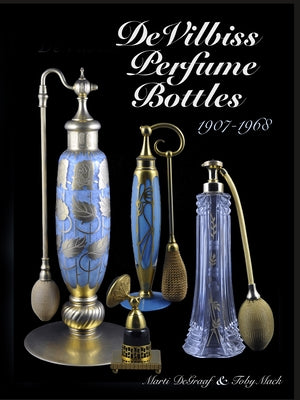 Devilbiss Perfume Bottles: And Their Glass Company Suppliers, 1907 to 1968 by DeGraaf, Marti