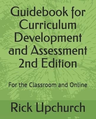 Guidebook for Curriculum Development and Assessment 2nd Edition: For the Classroom and Online by Upchurch, Rick L.