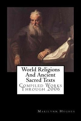 World Religions And Ancient Sacred Texts: Compiled Works Through 2006 by Hughes, Marilynn