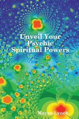 Unveil Your Spiritual Psychic Powers by Lynch, Mayan