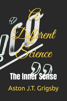 A Different Science: The Inner Sense by Grigsby, Aston J. T.