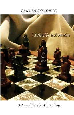 Pawns to Players: A Match for The White House by Random, Jack