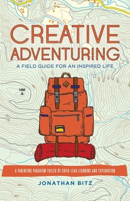 Creative Adventuring: A Field Guide For an Inspired Life by Bitz, Jonathan