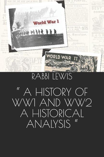 A History of Ww1 and Ww2 a Historical Analysis by Lewis, Rabbi