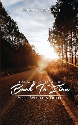 Follow The Light Of Truth Back To Zion: Your Word Is Truth by Aladi, Thomas O.