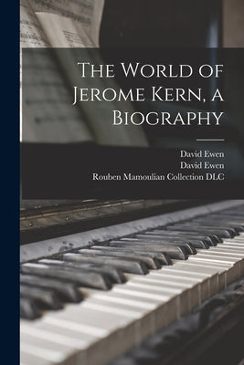 The World of Jerome Kern, a Biography by Ewen, David 1907-1985