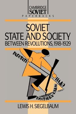 Soviet State and Society Between Revolutions, 1918-1929 by Siegelbaum, Lewis H.