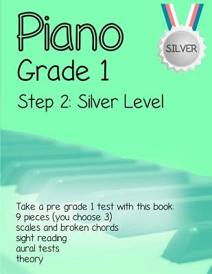 Piano Grade 1: Step 2 - Silver level: Take a pre grade 1 exam with this book by The Ashton Book Company