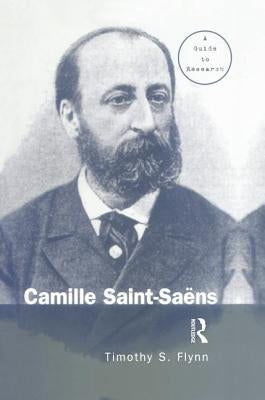 Camille Saint-Saens: A Guide to Research by Flynn, Timothy