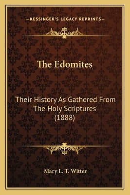 The Edomites: Their History As Gathered From The Holy Scriptures (1888) by Witter, Mary L. T.