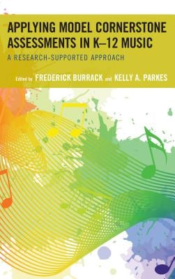 Applying Model Cornerstone Assessments in K-12 Music: A Research-Supported Approach by Burrack, Frederick