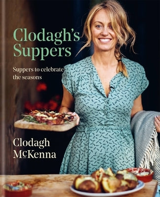 Clodagh's Suppers: Suppers to Celebrate the Seasons by McKenna, Clodagh