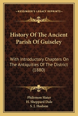 History Of The Ancient Parish Of Guiseley: With Introductory Chapters On The Antiquities Of The District (1880) by Slater, Philemon