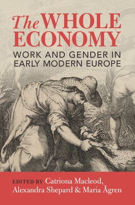 The Whole Economy: Work and Gender in Early Modern Europe by MacLeod, Catriona