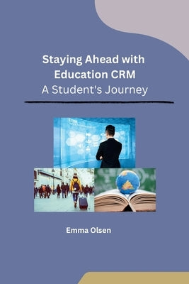 Staying Ahead with Education CRM: A Student's Journey by Emma Olsen