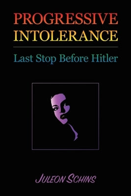 Progressive Intolerance: Last Stop Before Hitler by Schins, Juleon