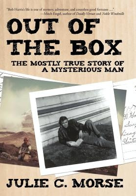 Out of the Box: The Mostly True Story of a Mysterious Man by Morse, Julie C.