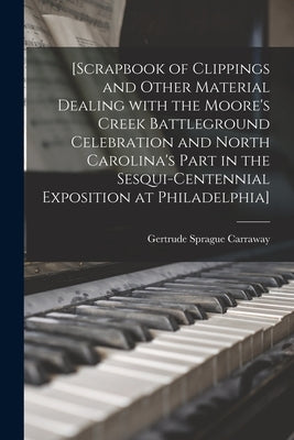 [Scrapbook of Clippings and Other Material Dealing With the Moore's Creek Battleground Celebration and North Carolina's Part in the Sesqui-Centennial by Carraway, Gertrude Sprague 1896-1993