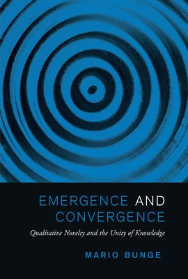 Emergence and Convergence: Qualitative Novelty and the Unity of Knowledge by Bunge, Mario