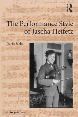 The Performance Style of Jascha Heifetz by Sarlo, Dario