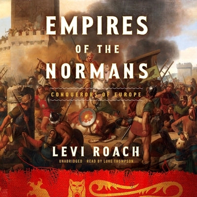 Empires of the Normans: Makers of Europe, Conquerors of Asia by Roach, Levi