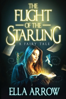 The Flight of The Starling: A Fairy Tale by Arrow, Ella