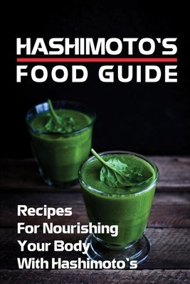 Hashimoto's Food Guide: Recipes For Nourishing Your Body With Hashimoto's: Hashimoto Cookbook by Moskowitz, Carmen