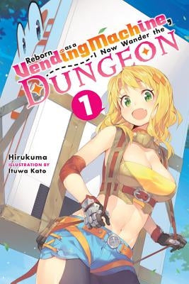 Reborn as a Vending Machine, I Now Wander the Dungeon, Vol. 1 (Light Novel) by Hirukuma