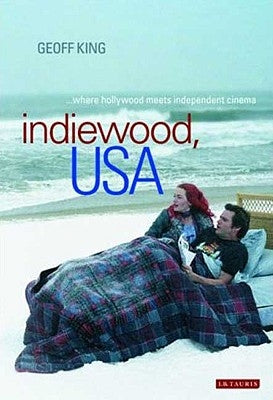 Indiewood, USA Where Hollywood Meets Independent Cinema by King, Geoff