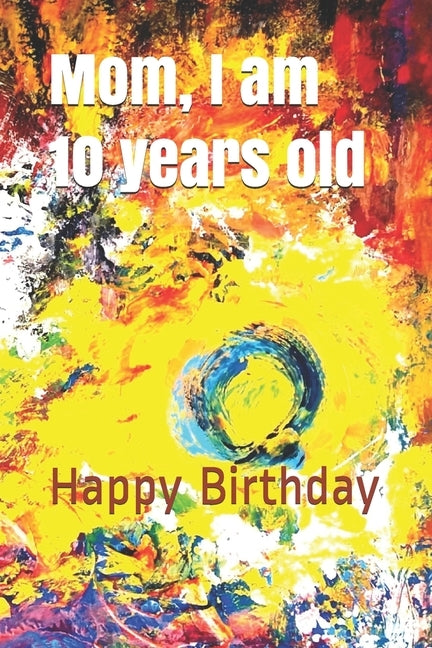 Mom, I am 10 years old: Happy Birthday by Mohamed, Tahdaini