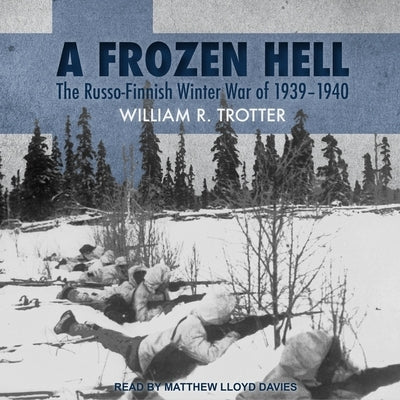 A Frozen Hell Lib/E: The Russo-Finnish Winter War of 1939-1940 by Trotter, William R.